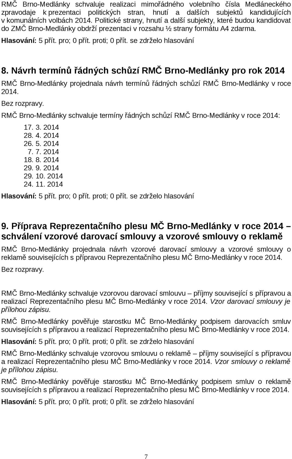 Návrh termínů řádných schůzí RMČ Brno-Medlánky pro rok 2014 RMČ Brno-Medlánky projednala návrh termínů řádných schůzí RMČ Brno-Medlánky v roce 2014.