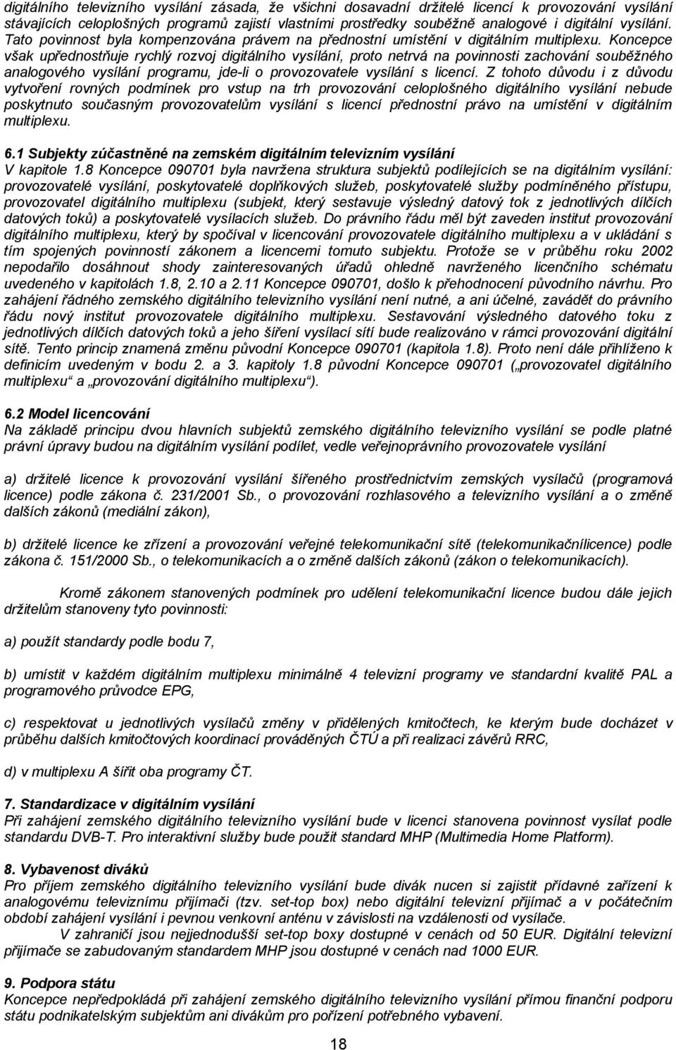 Koncepce však upřednostňuje rychlý rozvoj digitálního vysílání, proto netrvá na povinnosti zachování souběţného analogového vysílání programu, jde-li o provozovatele vysílání s licencí.
