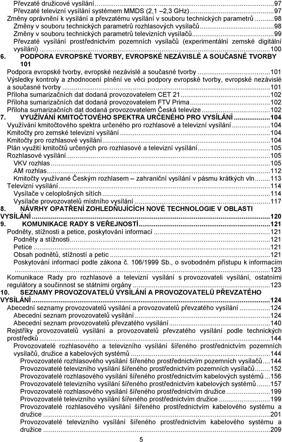 .. 99 Převzaté vysílání prostřednictvím pozemních vysílačů (experimentální zemské digitální vysílání)... 100 6.