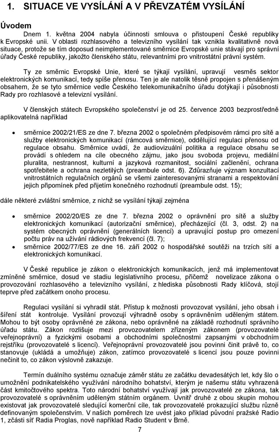 členského státu, relevantními pro vnitrostátní právní systém. Ty ze směrnic Evropské Unie, které se týkají vysílání, upravují vesměs sektor elektronických komunikací, tedy spíše přenosu.