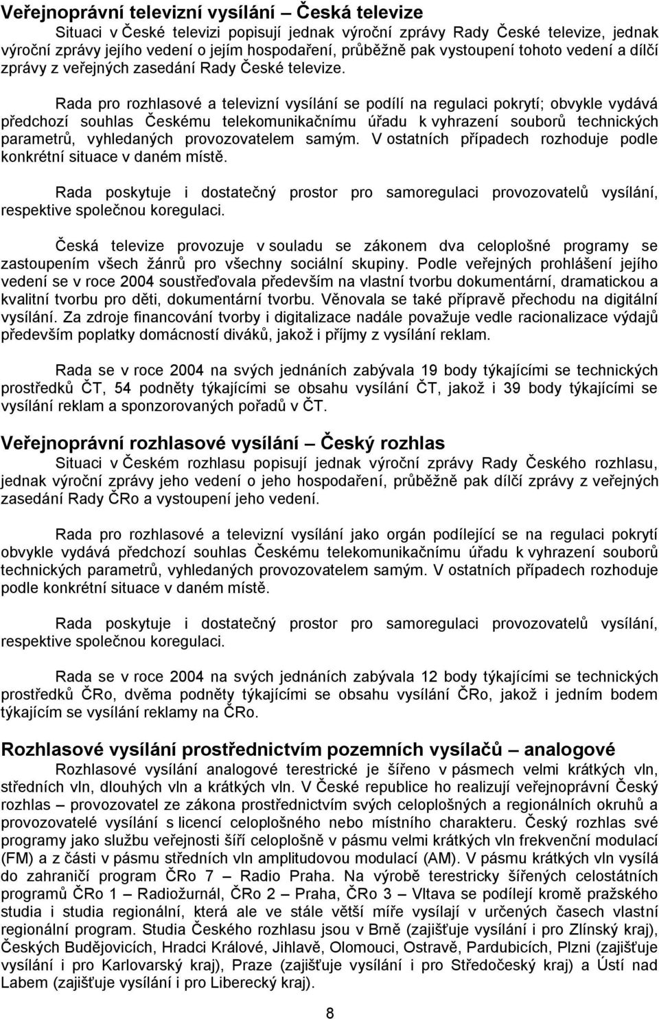 Rada pro rozhlasové a televizní vysílání se podílí na regulaci pokrytí; obvykle vydává předchozí souhlas Českému telekomunikačnímu úřadu k vyhrazení souborů technických parametrů, vyhledaných