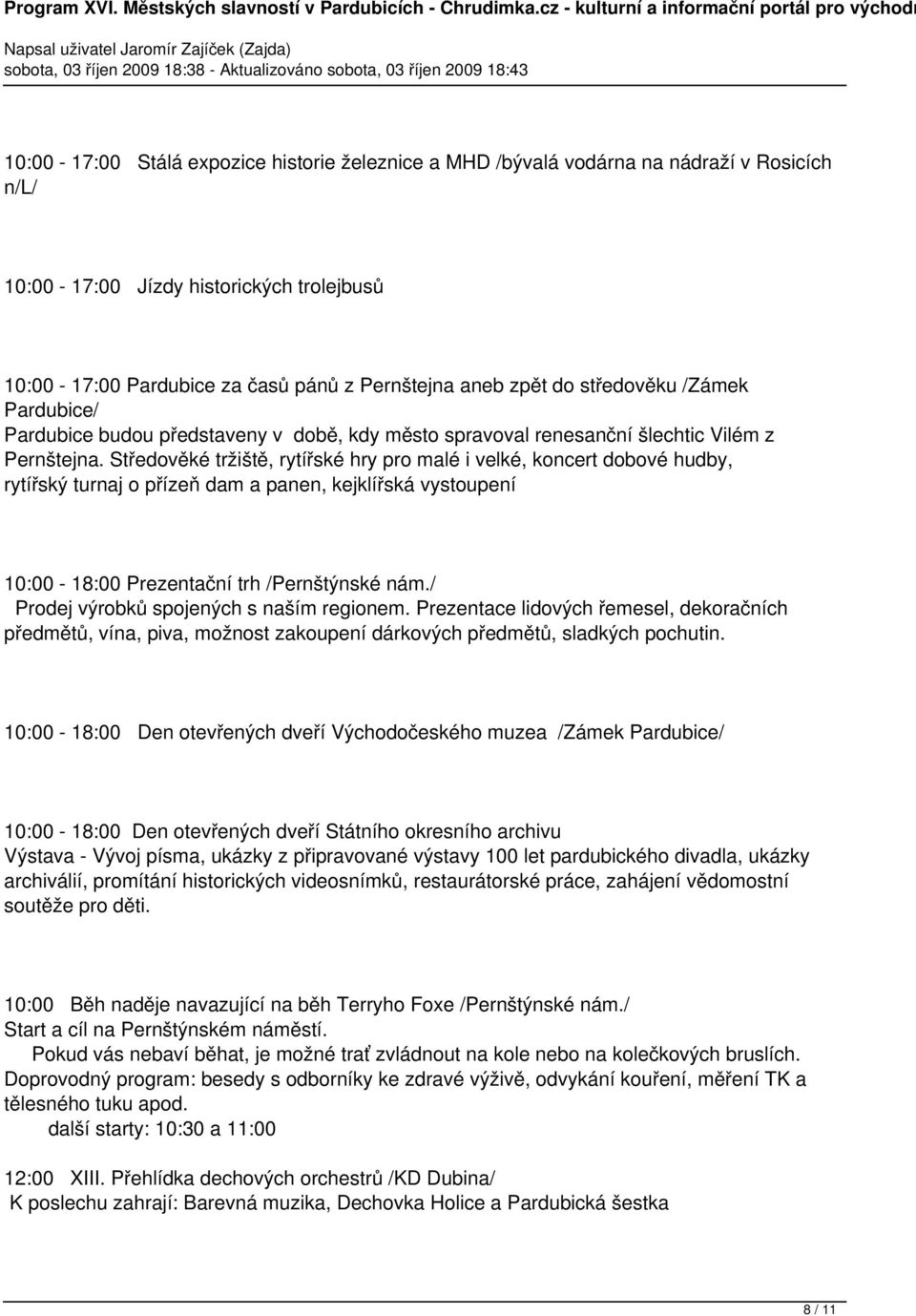 Středověké tržiště, rytířské hry pro malé i velké, koncert dobové hudby, rytířský turnaj o přízeň dam a panen, kejklířská vystoupení 10:00-18:00 Prezentační trh /Pernštýnské nám.