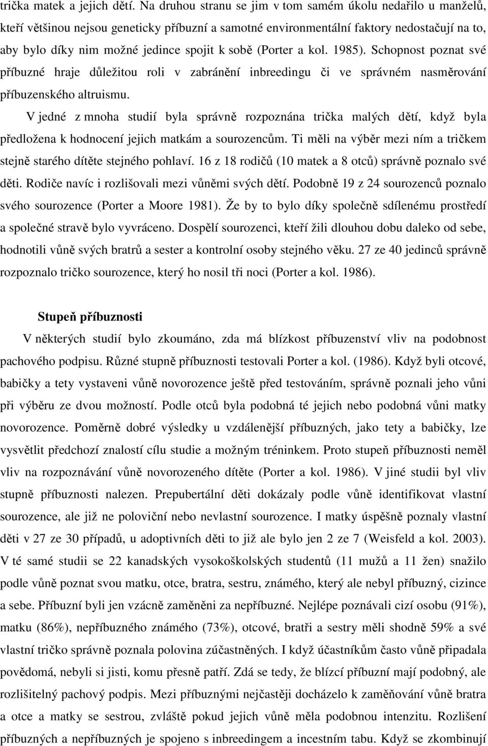 sobě (Porter a kol. 1985). Schopnost poznat své příbuzné hraje důležitou roli v zabránění inbreedingu či ve správném nasměrování příbuzenského altruismu.