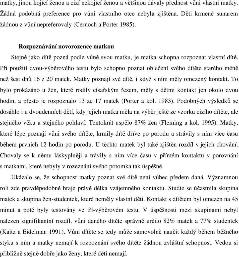 Při použití dvou-výběrového testu bylo schopno poznat oblečení svého dítěte starého méně než šest dnů 16 z 20 matek. Matky poznají své dítě, i když s ním měly omezený kontakt.