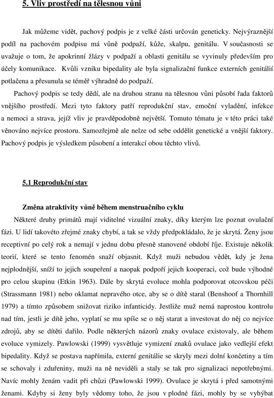 Kvůli vzniku bipedality ale byla signalizační funkce externích genitálií potlačena a přesunula se téměř výhradně do podpaží.