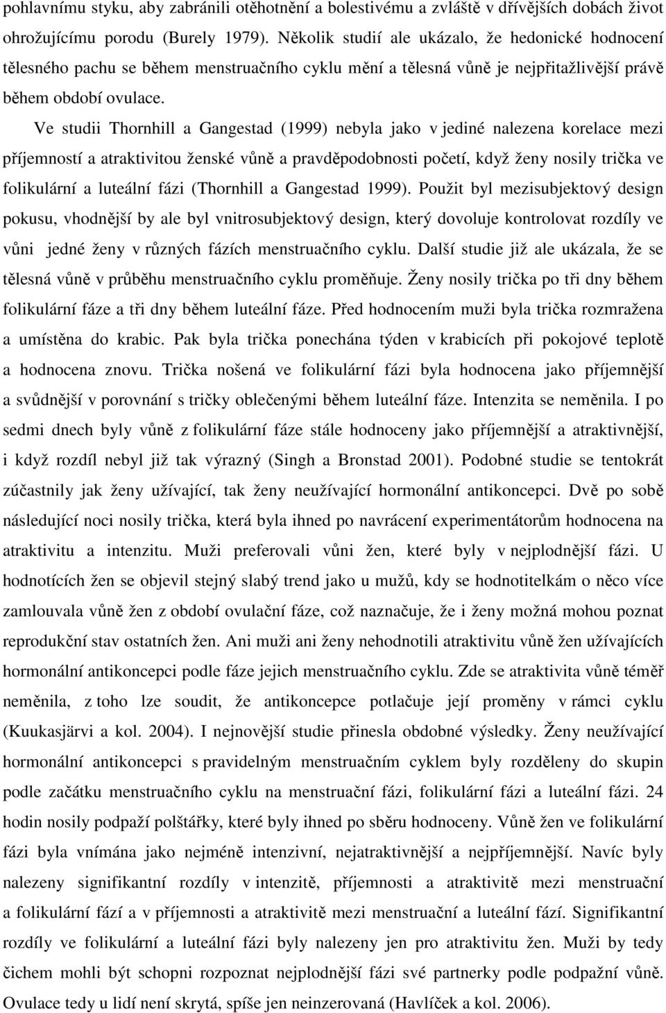 Ve studii Thornhill a Gangestad (1999) nebyla jako v jediné nalezena korelace mezi příjemností a atraktivitou ženské vůně a pravděpodobnosti početí, když ženy nosily trička ve folikulární a luteální