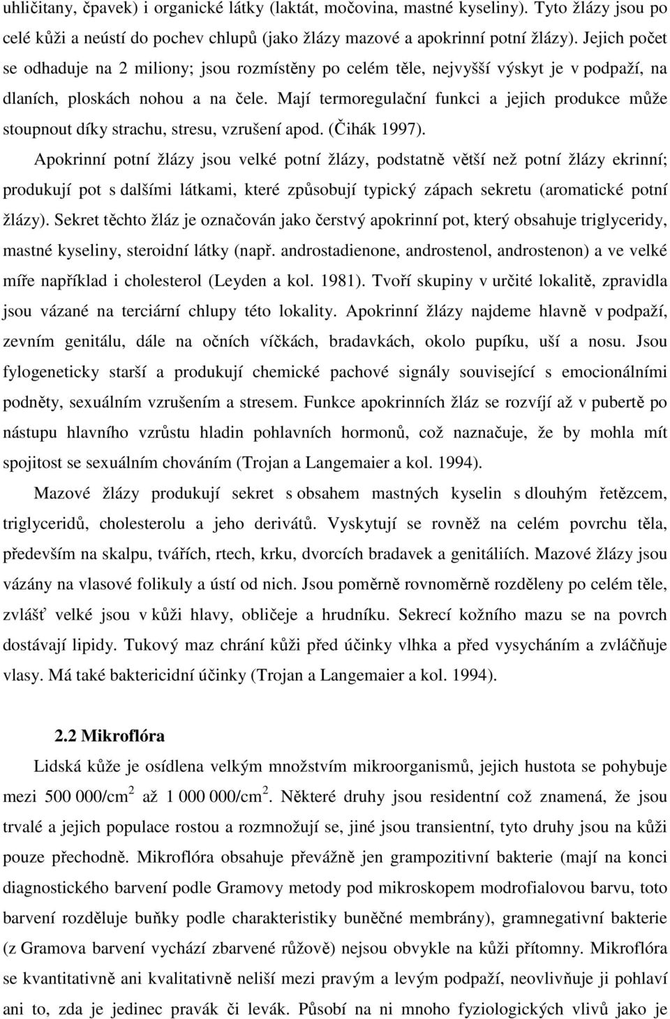 Mají termoregulační funkci a jejich produkce může stoupnout díky strachu, stresu, vzrušení apod. (Čihák 1997).