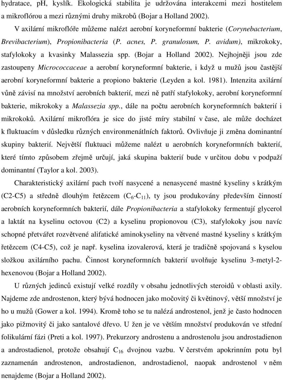 avidum), mikrokoky, stafylokoky a kvasinky Malassezia spp. (Bojar a Holland 2002).