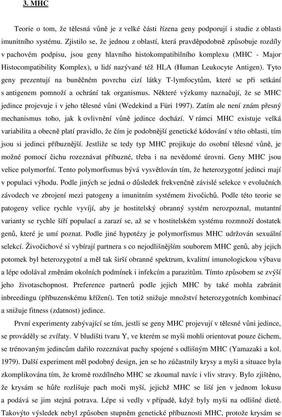 též HLA (Human Leukocyte Antigen). Tyto geny prezentují na buněčném povrchu cizí látky T-lymfocytům, které se při setkání s antigenem pomnoží a ochrání tak organismus.