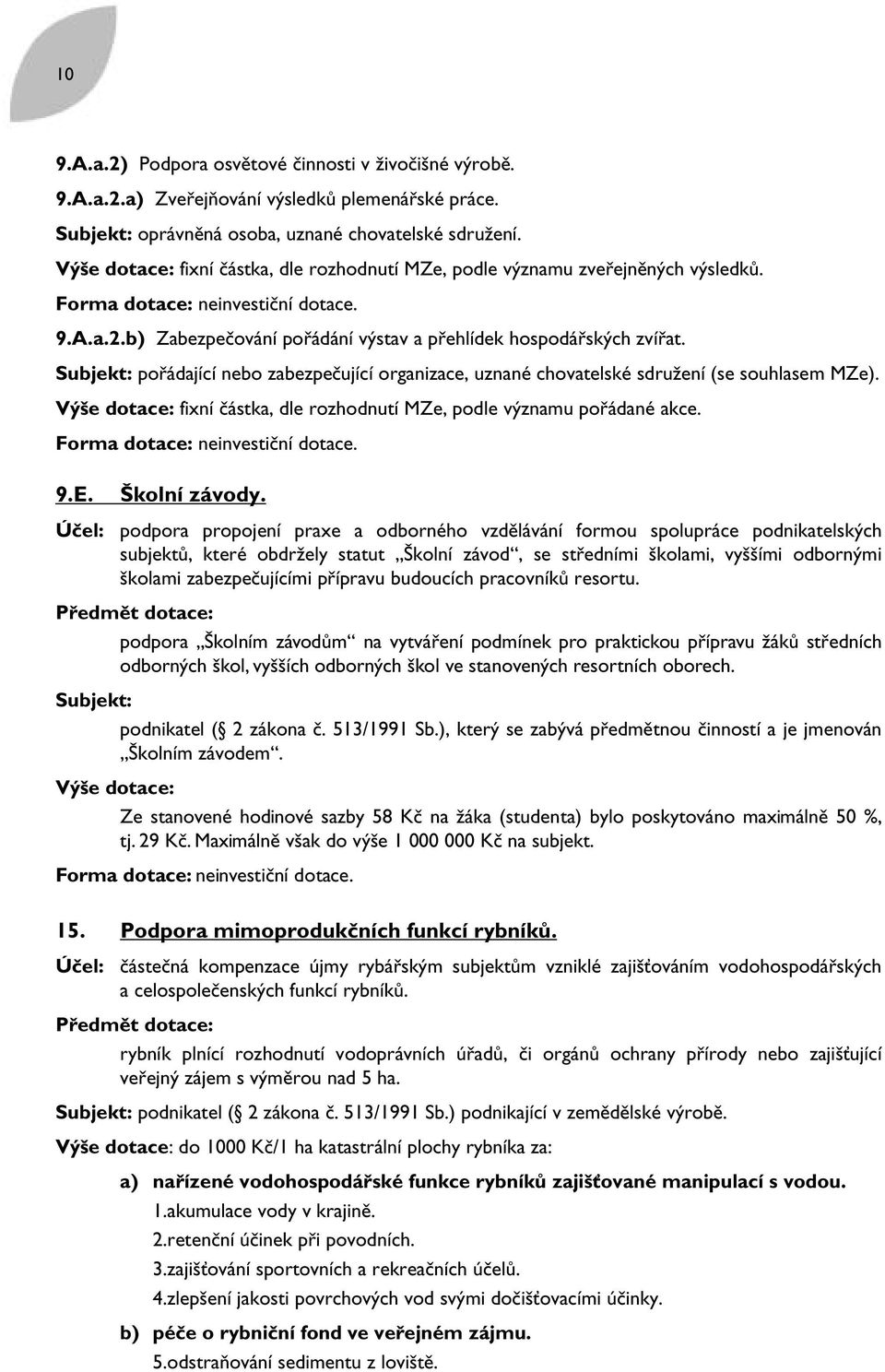 Subjekt: pořádající nebo zabezpečující organizace, uznané chovatelské sdružení (se souhlasem MZe). Výše dotace: fixní částka, dle rozhodnutí MZe, podle významu pořádané akce.