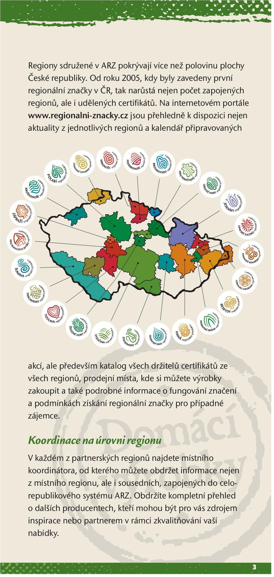 cz jsou přehledně k dispozici nejen aktuality z jednotlivých regionů a kalendář připravovaných akcí, ale především katalog všech držitelů certifikátů ze všech regionů, prodejní místa, kde si můžete