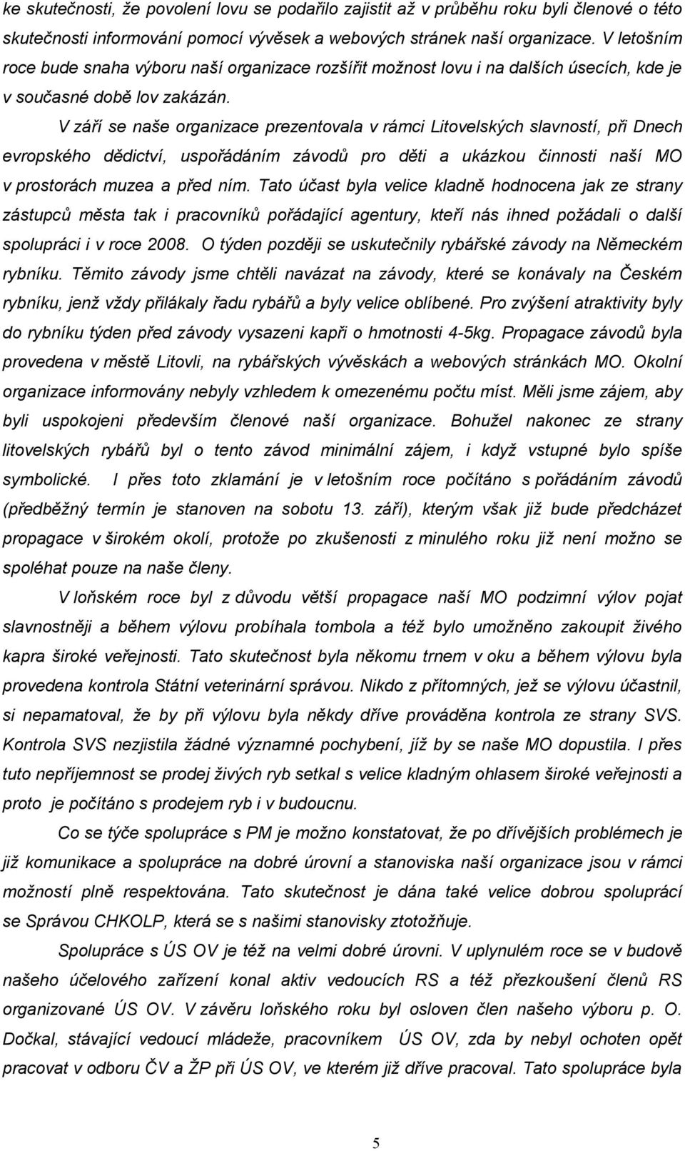 V září se naše organizace prezentovala v rámci Litovelských slavností, při Dnech evropského dědictví, uspořádáním závodů pro děti a ukázkou činnosti naší MO v prostorách muzea a před ním.