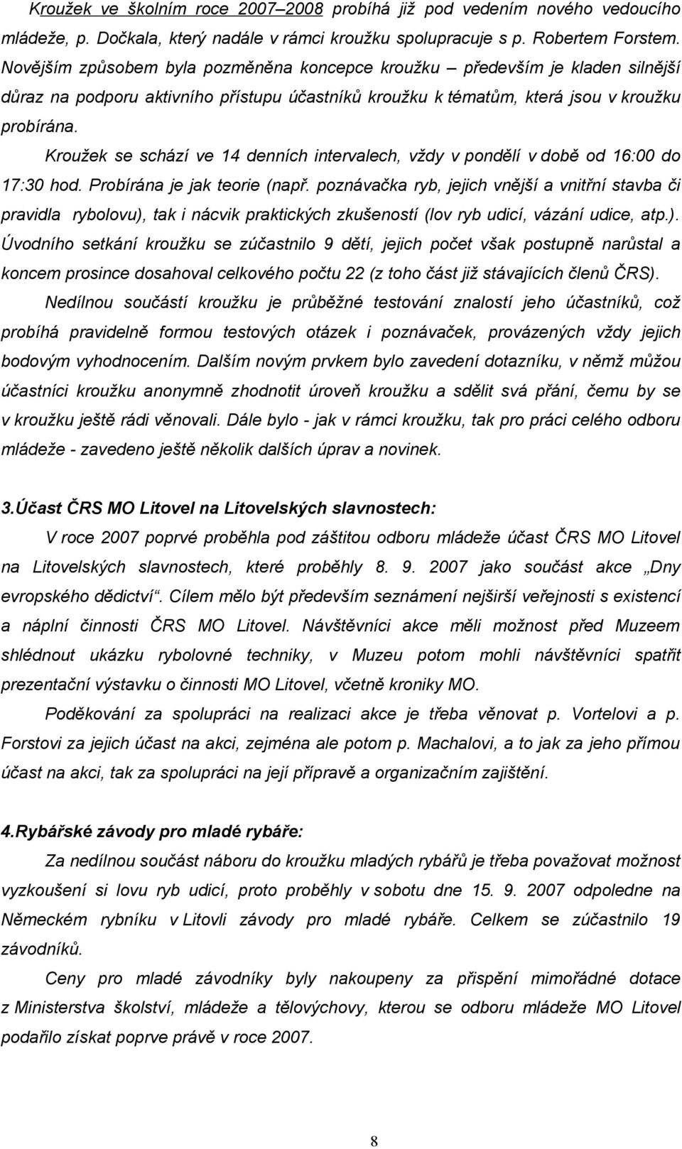 Kroužek se schází ve 14 denních intervalech, vždy v pondělí v době od 16:00 do 17:30 hod. Probírána je jak teorie (např.