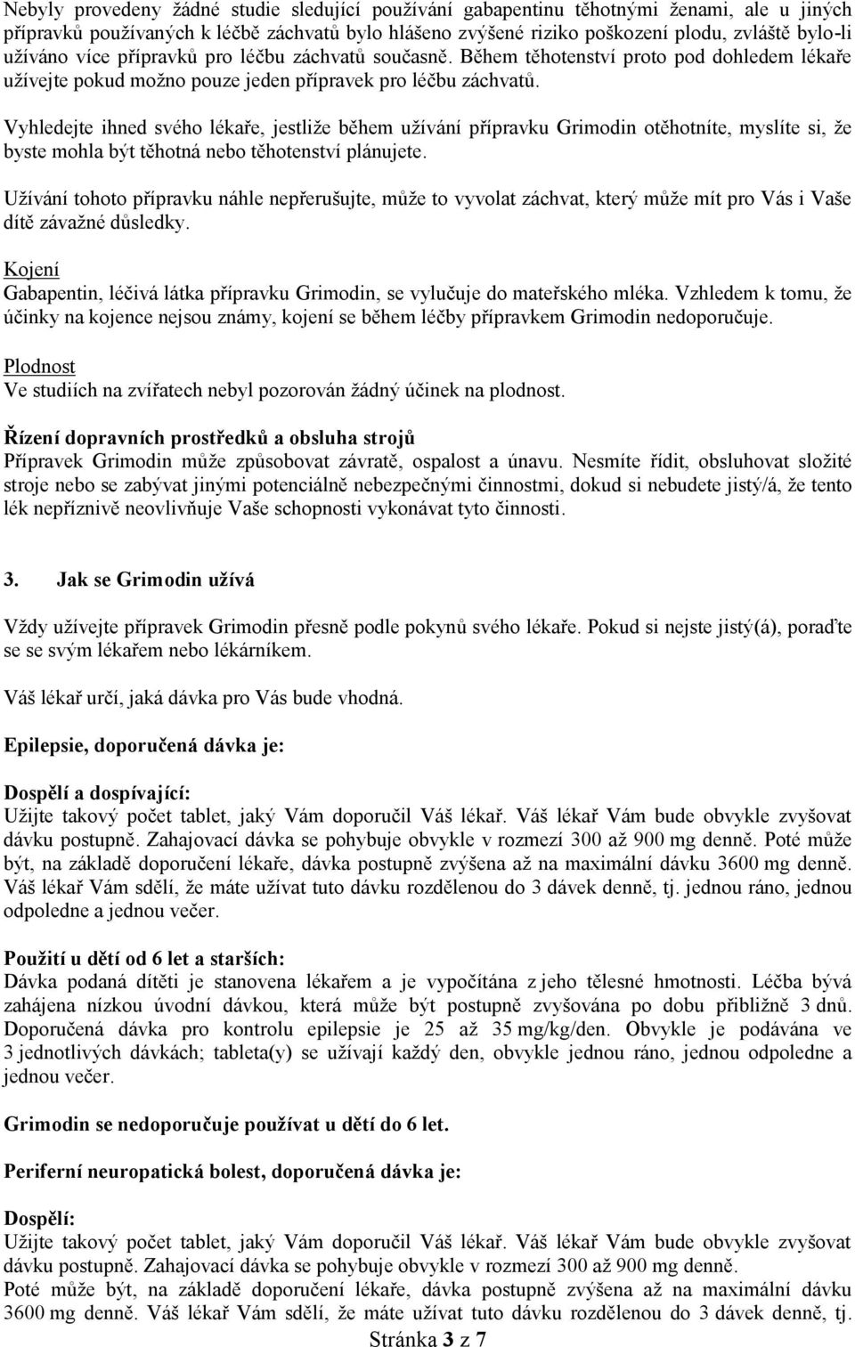 Vyhledejte ihned svého lékaře, jestliže během užívání přípravku Grimodin otěhotníte, myslíte si, že byste mohla být těhotná nebo těhotenství plánujete.