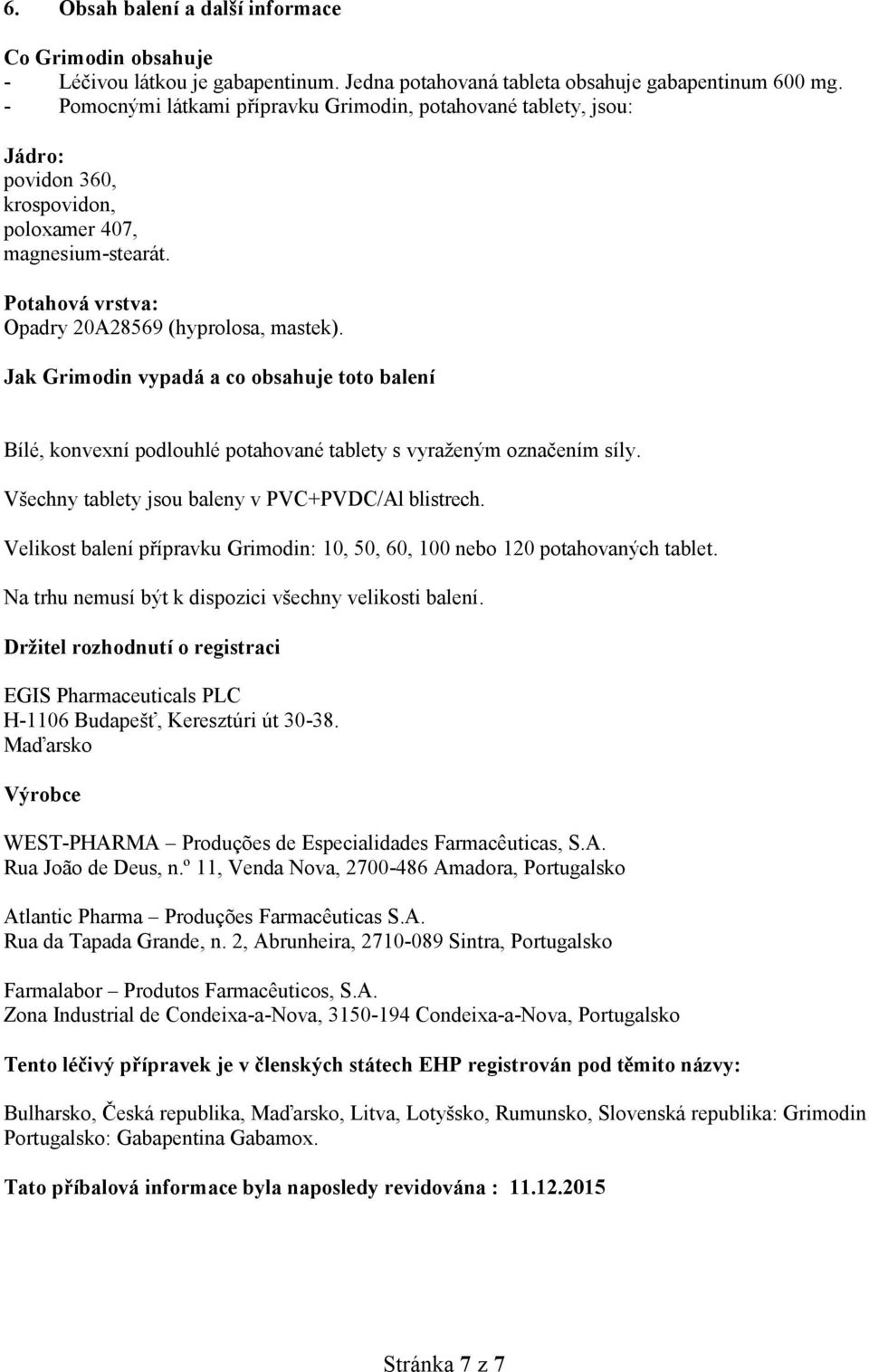 Jak Grimodin vypadá a co obsahuje toto balení Bílé, konvexní podlouhlé potahované tablety s vyraženým označením síly. Všechny tablety jsou baleny v PVC+PVDC/Al blistrech.