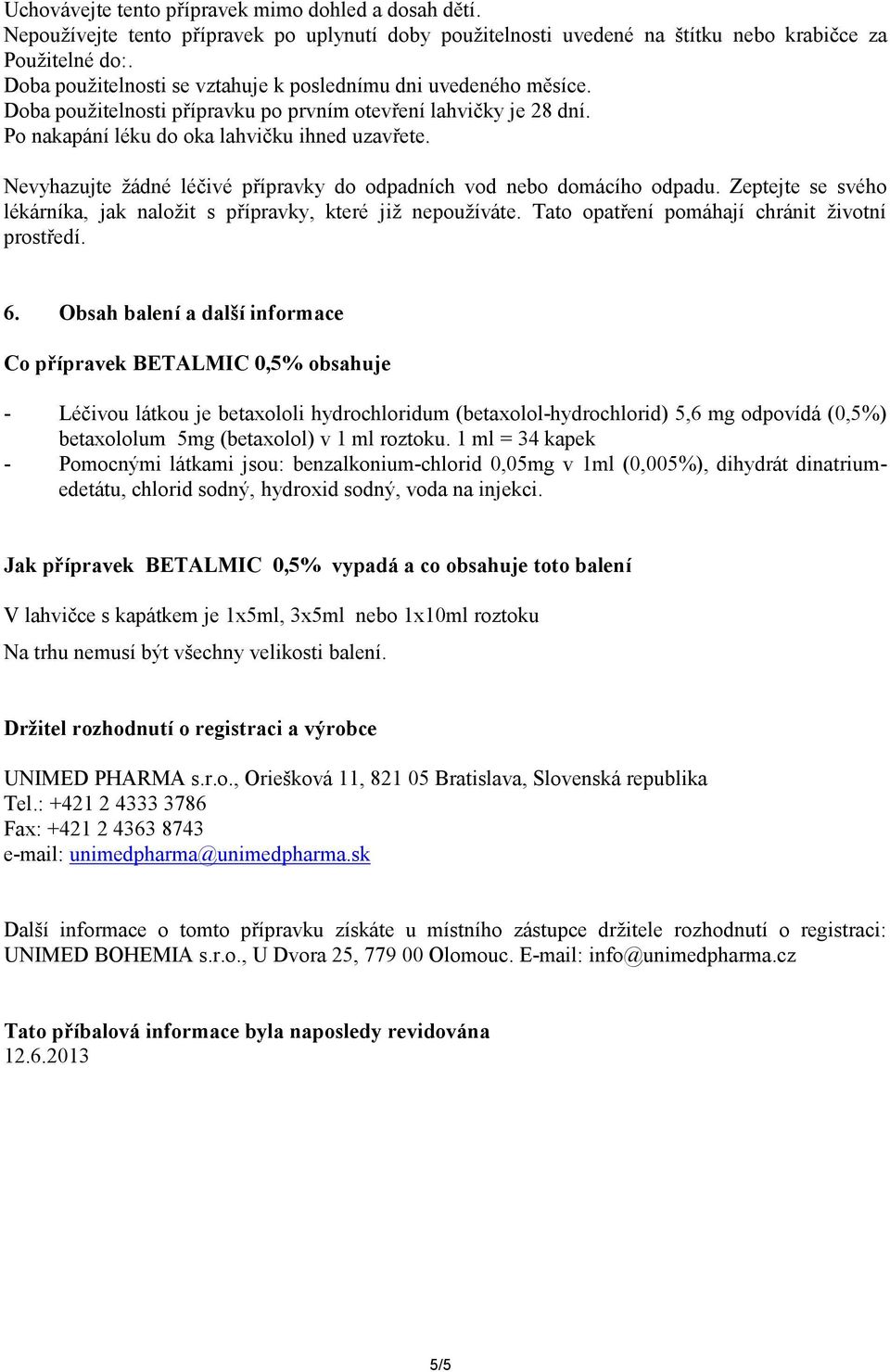 Nevyhazujte žádné léčivé přípravky do odpadních vod nebo domácího odpadu. Zeptejte se svého lékárníka, jak naložit s přípravky, které již nepoužíváte. Tato opatření pomáhají chránit životní prostředí.