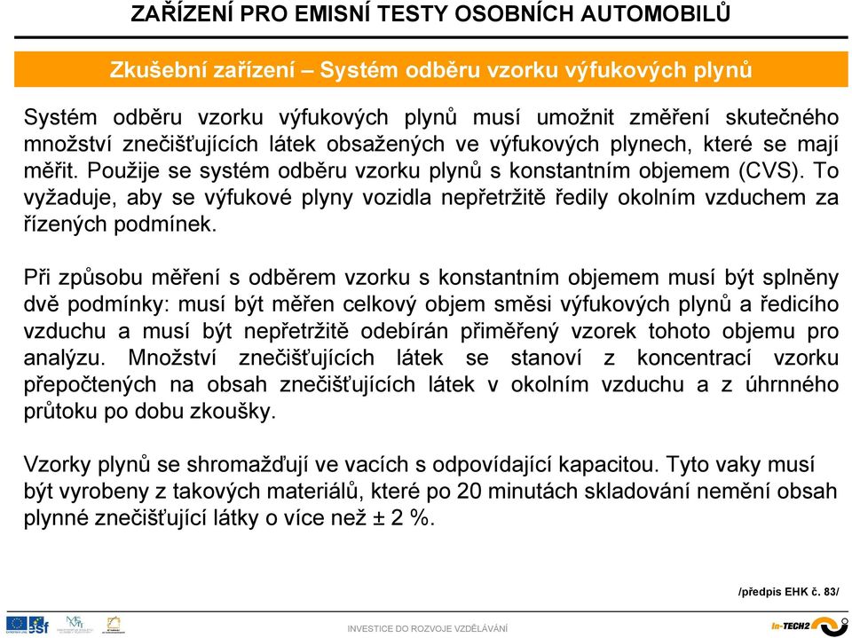 Při způsobu měření s odběrem vzorku s konstantním objemem musí být splněny dvě podmínky: musí být měřen celkový objem směsi výfukových plynů a ředicího vzduchu a musí být nepřetržitě odebírán