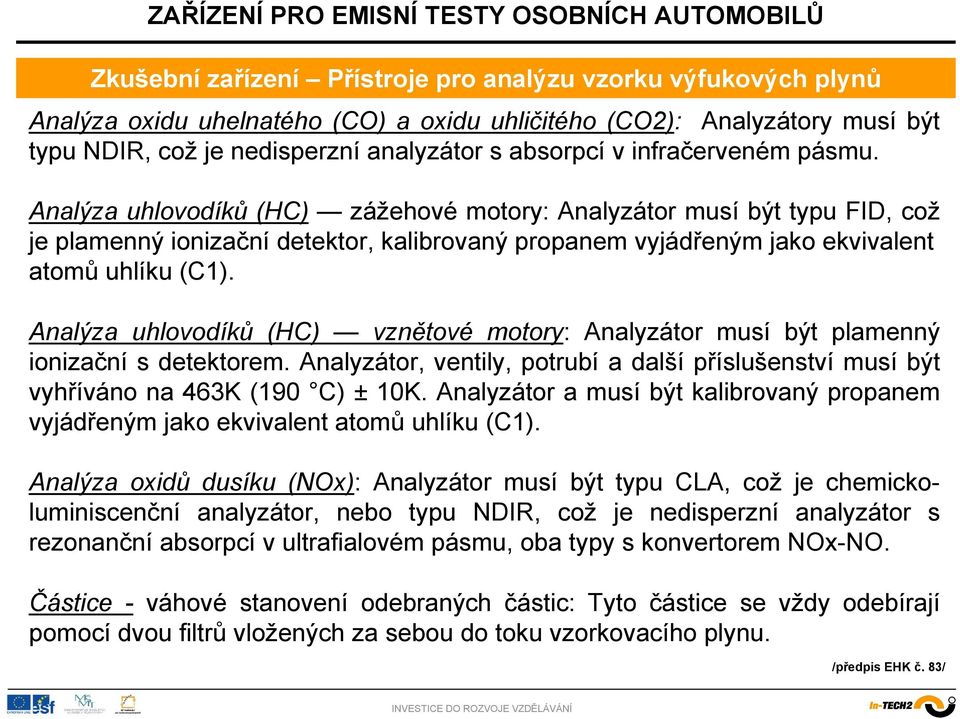 Analýza uhlovodíků (HC) vznětové motory: Analyzátor musí být plamenný ionizační s detektorem. Analyzátor, ventily, potrubí a další příslušenství musí být vyhříváno na 463K (190 C) ± 10K.