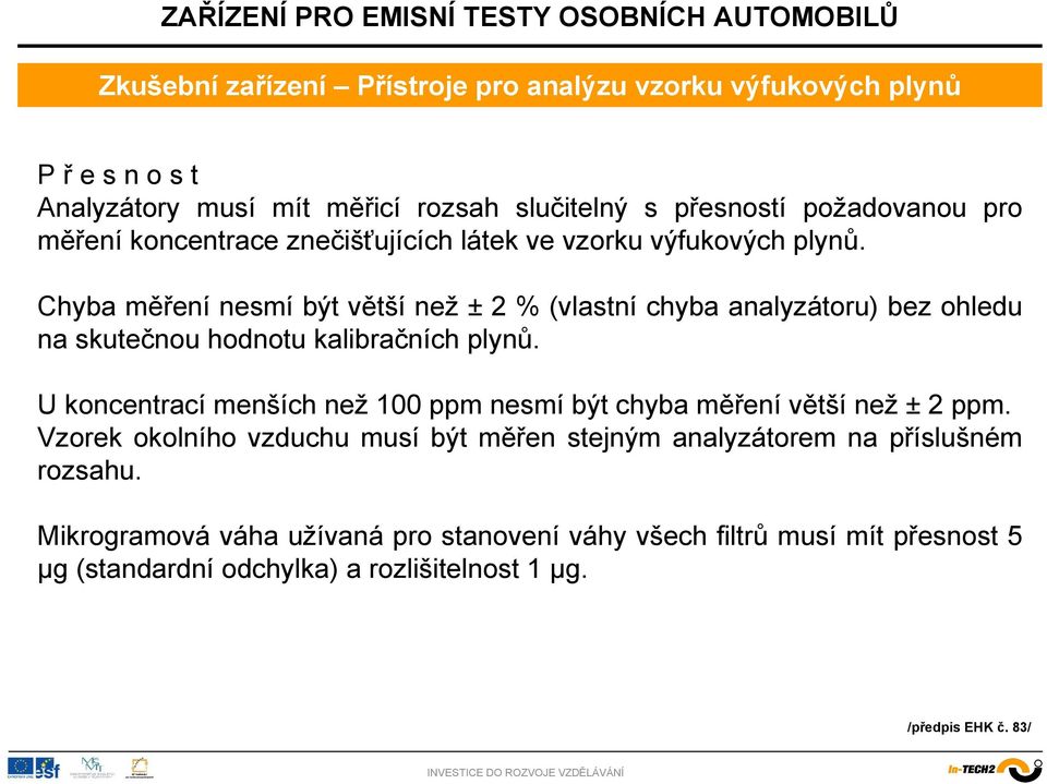 Chyba měření nesmí být větší než ± 2 % (vlastní chyba analyzátoru) bez ohledu na skutečnou hodnotu kalibračních plynů.