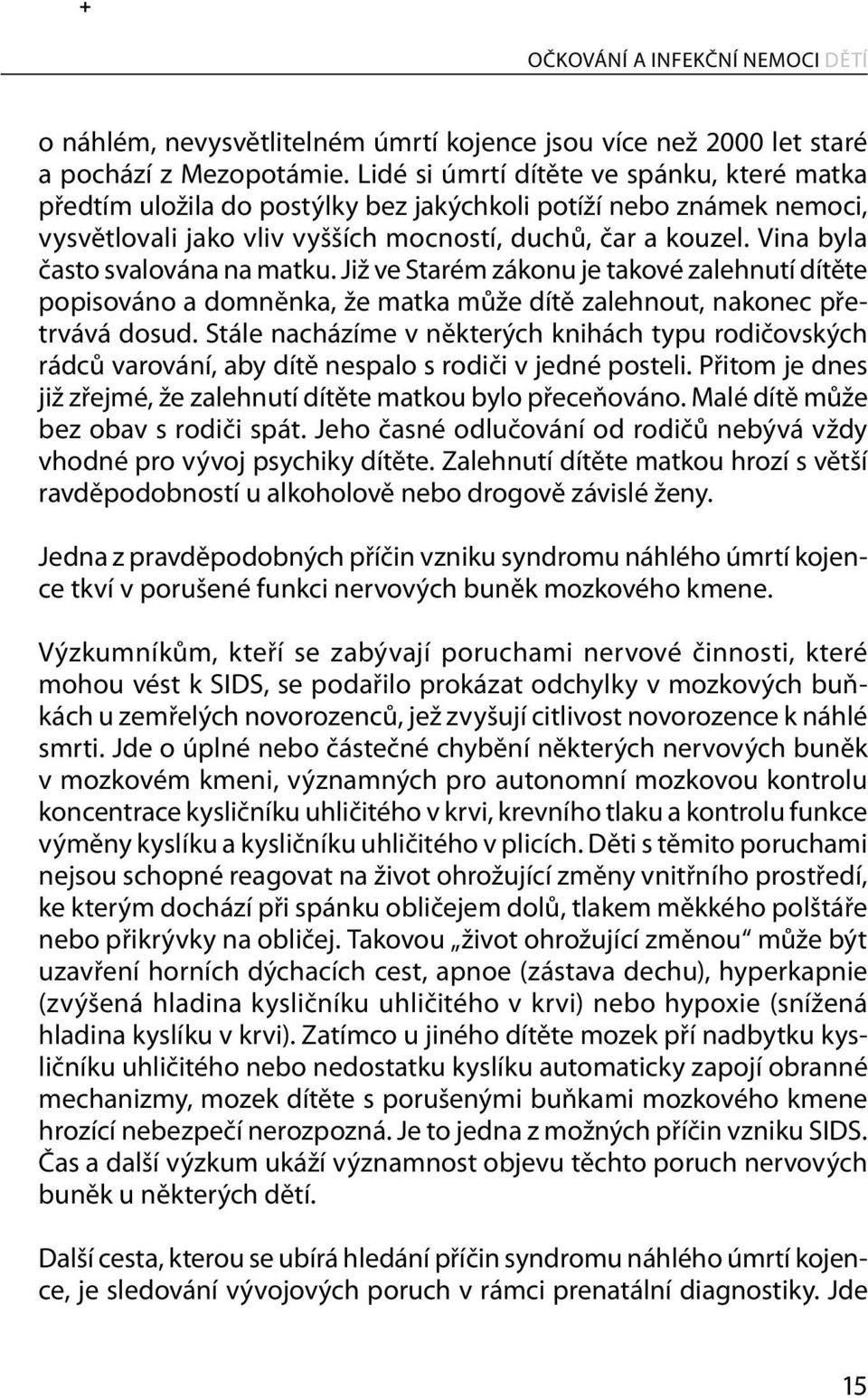 Vina byla často svalována na matku. Již ve Starém zákonu je takové zalehnutí dítěte popisováno a domněnka, že matka může dítě zalehnout, nakonec přetrvává dosud.