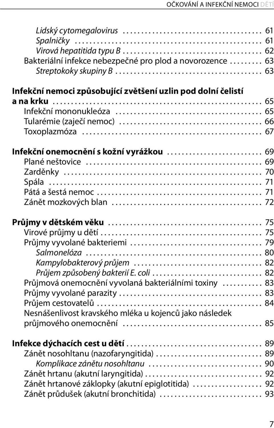 ....................................... 63 Infekční nemoci způsobující zvětšení uzlin pod dolní čelistí a na krku......................................................... 65 Infekční mononukleóza.