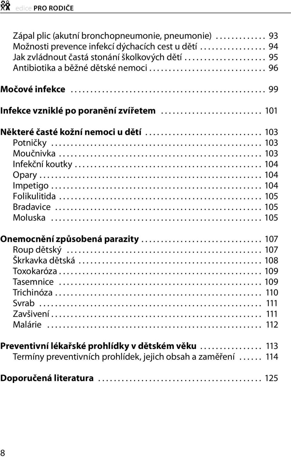 ......................... 101 Některé časté kožní nemoci u dětí.............................. 103 Potničky...................................................... 103 Moučnivka.................................................... 103 Infekční koutky.