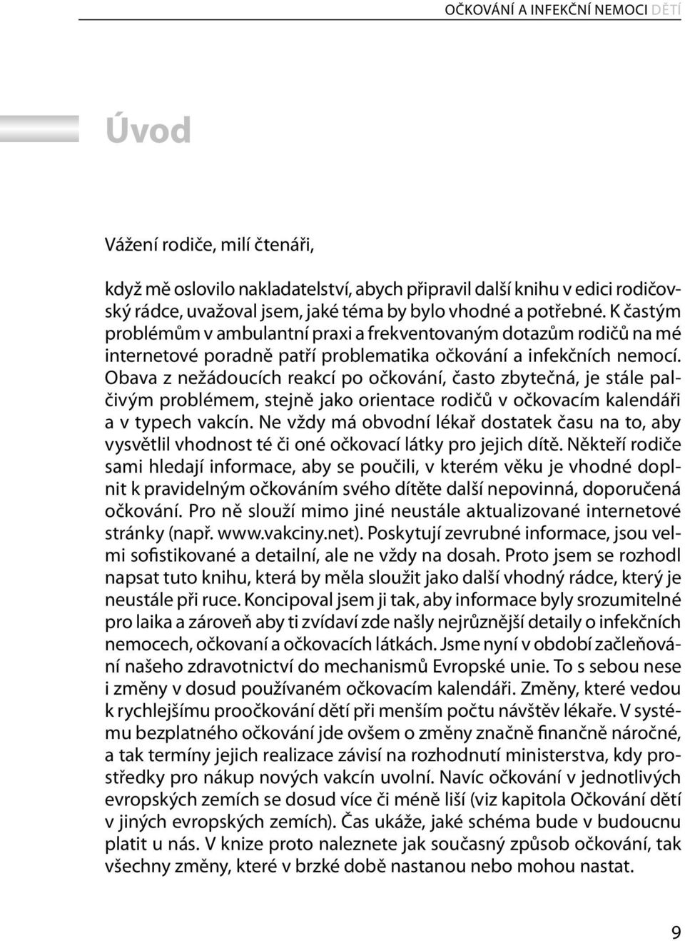 Obava z nežádoucích reakcí po očkování, často zbytečná, je stále palčivým problémem, stejně jako orientace rodičů v očkovacím kalendáři a v typech vakcín.