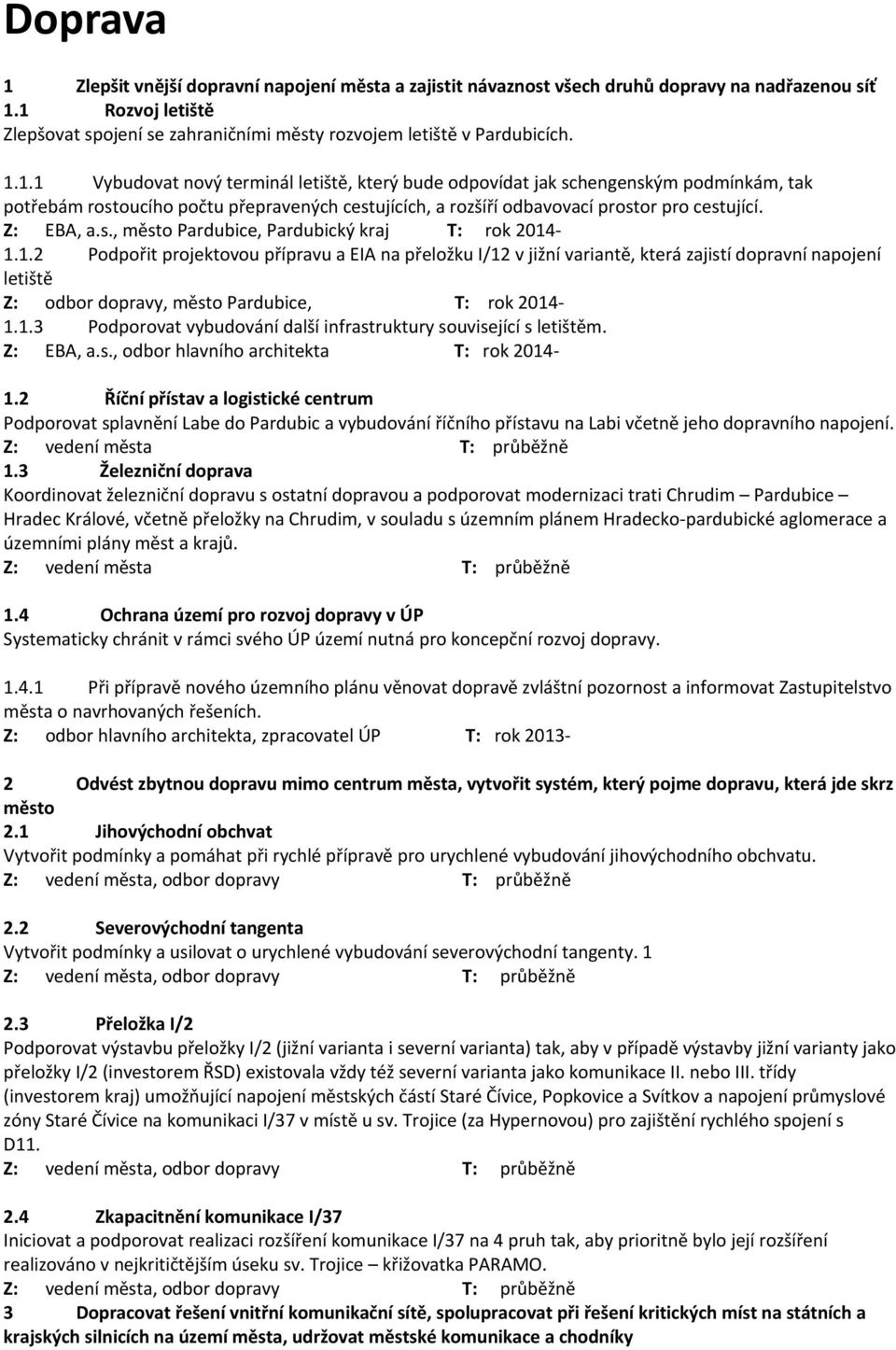 1.2 Podpořit projektovou přípravu a EIA na přeložku I/12 v jižní variantě, která zajistí dopravní napojení letiště Z: odbor dopravy, město Pardubice, T: rok 2014-1.1.3 Podporovat vybudování další infrastruktury související s letištěm.