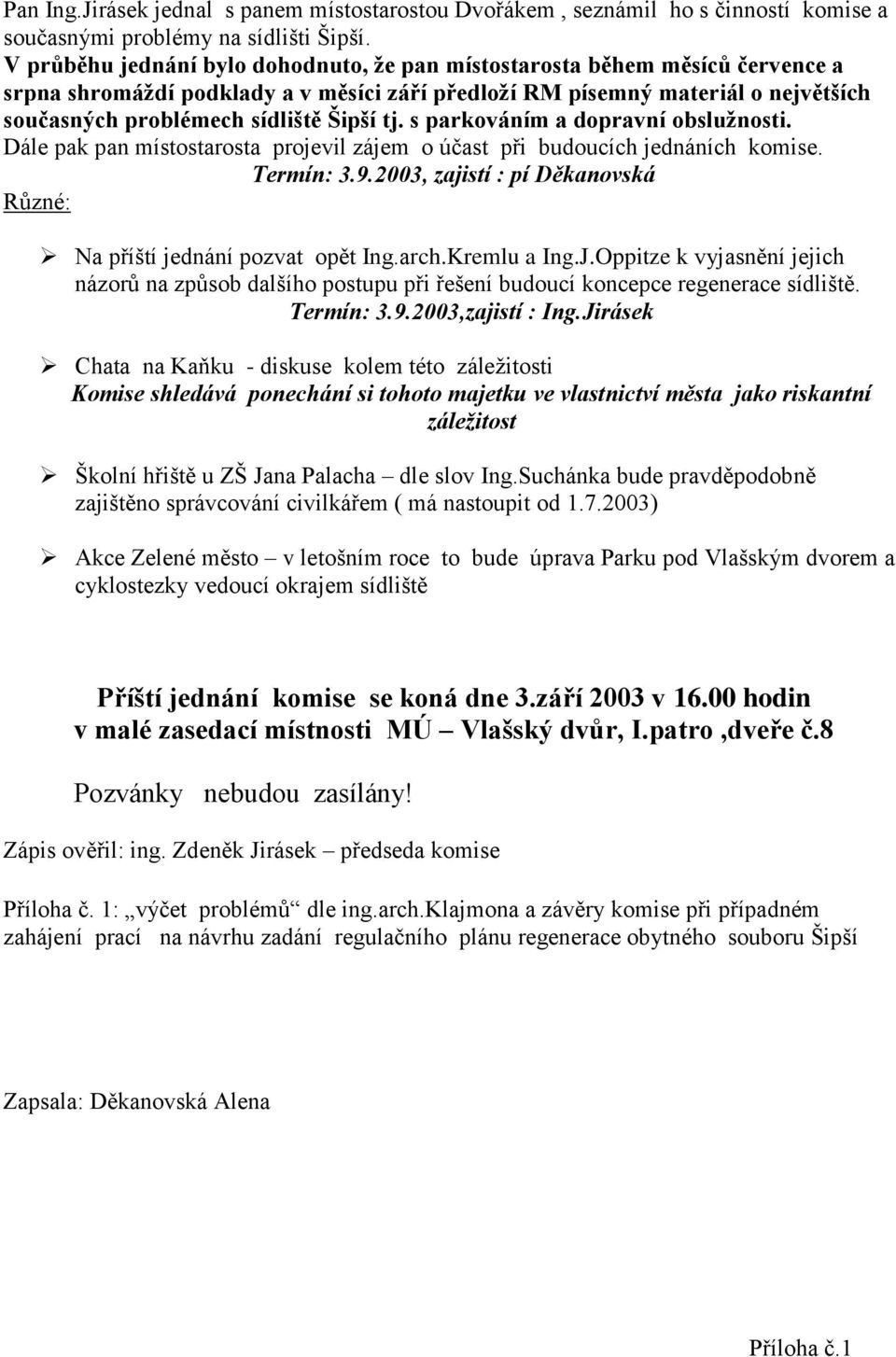 tj. s parkováním a dopravní obslužnosti. Dále pak pan místostarosta projevil zájem o účast při budoucích jednáních komise. Termín: 3.9.