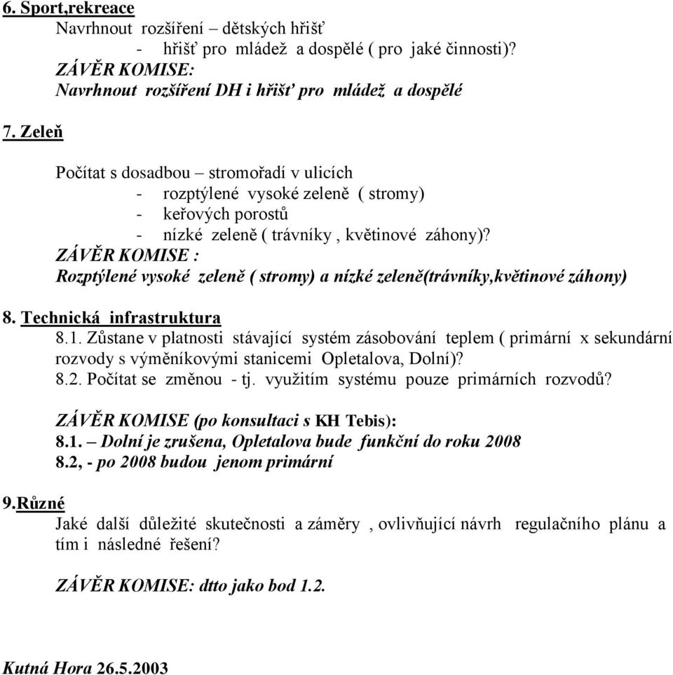 ZÁVĚR KOMISE : Rozptýlené vysoké zeleně ( stromy) a nízké zeleně(trávníky,květinové záhony) 8. Technická infrastruktura 8.1.