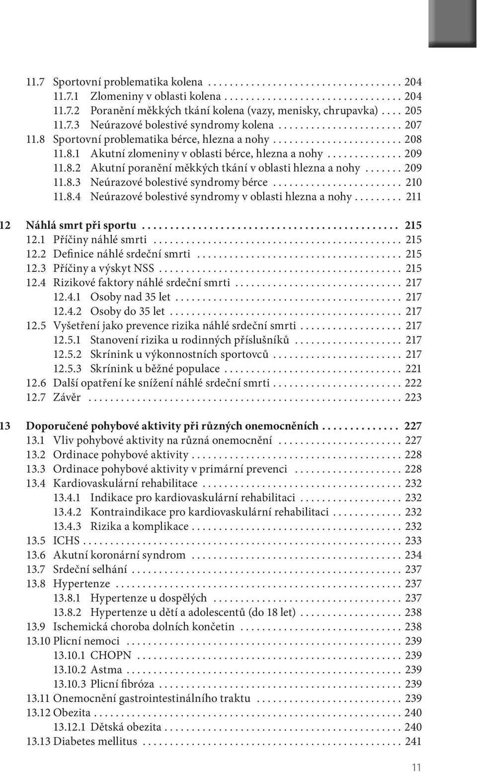 ............. 209 11.8.2 Akutní poranění měkkých tkání v oblasti hlezna a nohy....... 209 11.8.3 Neúrazové bolestivé syndromy bérce........................ 210 11.8.4 Neúrazové bolestivé syndromy v oblasti hlezna a nohy.