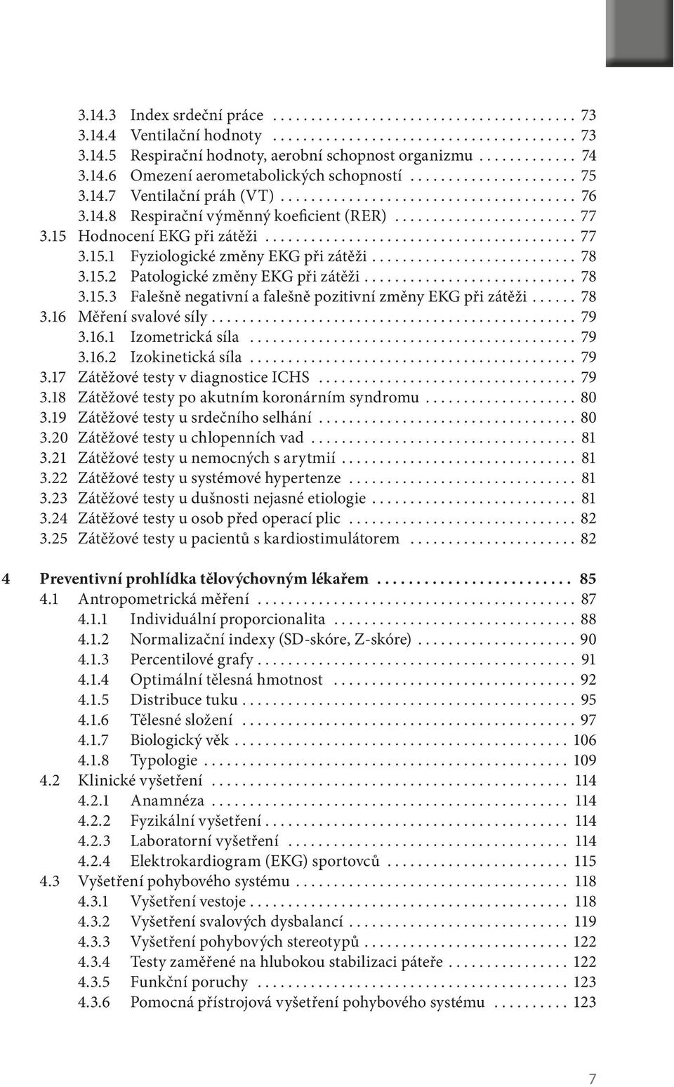 15 Hodnocení EKG při zátěži......................................... 77 3.15.1 Fyziologické změny EKG při zátěži........................... 78 3.15.2 Patologické změny EKG při zátěži............................ 78 3.15.3 Falešně negativní a falešně pozitivní změny EKG při zátěži.