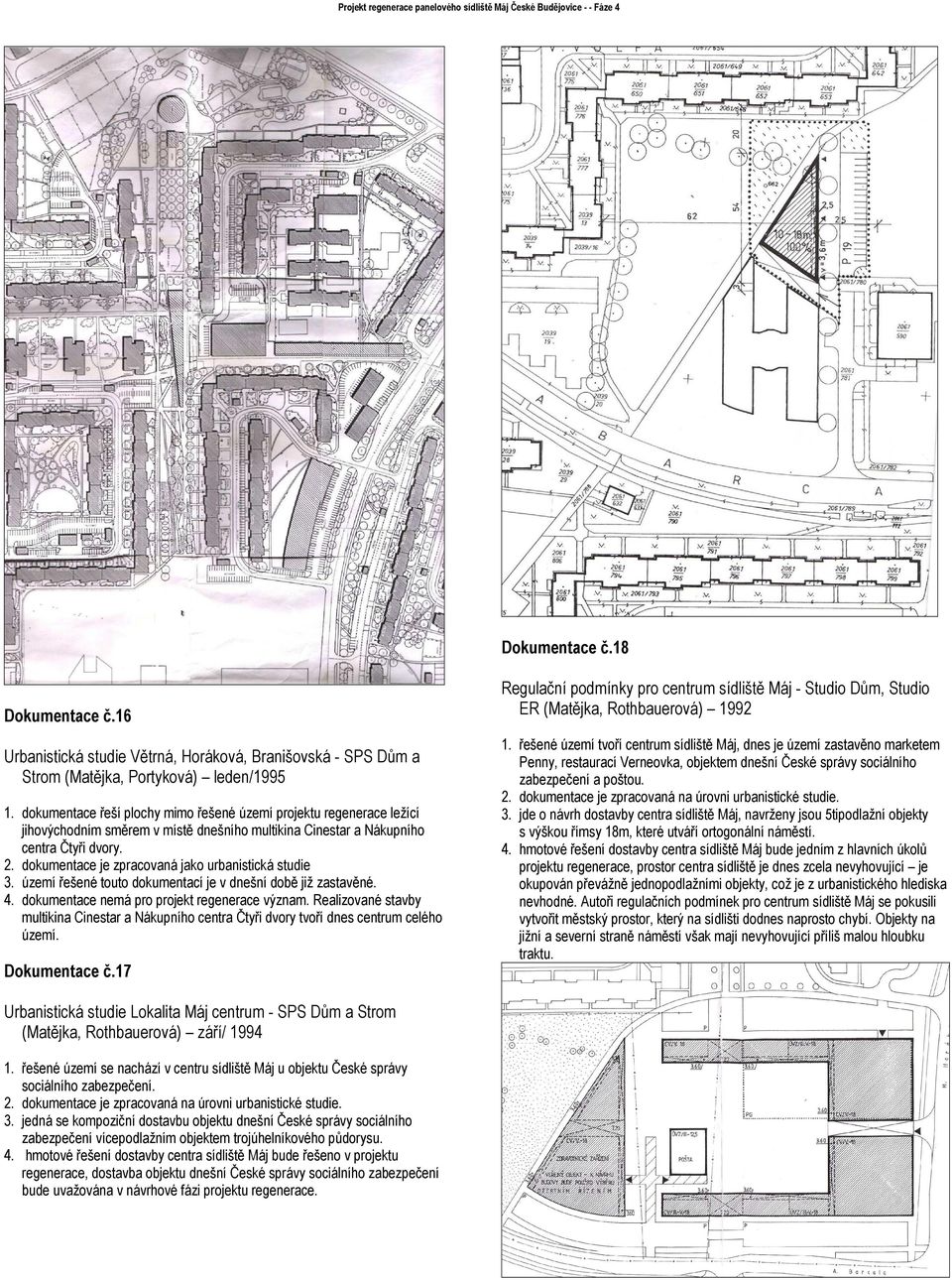 dokumentace je zpracovaná jako urbanistická studie 3. území řešené touto dokumentací je v dnešní době již zastavěné. 4. dokumentace nemá pro projekt regenerace význam.