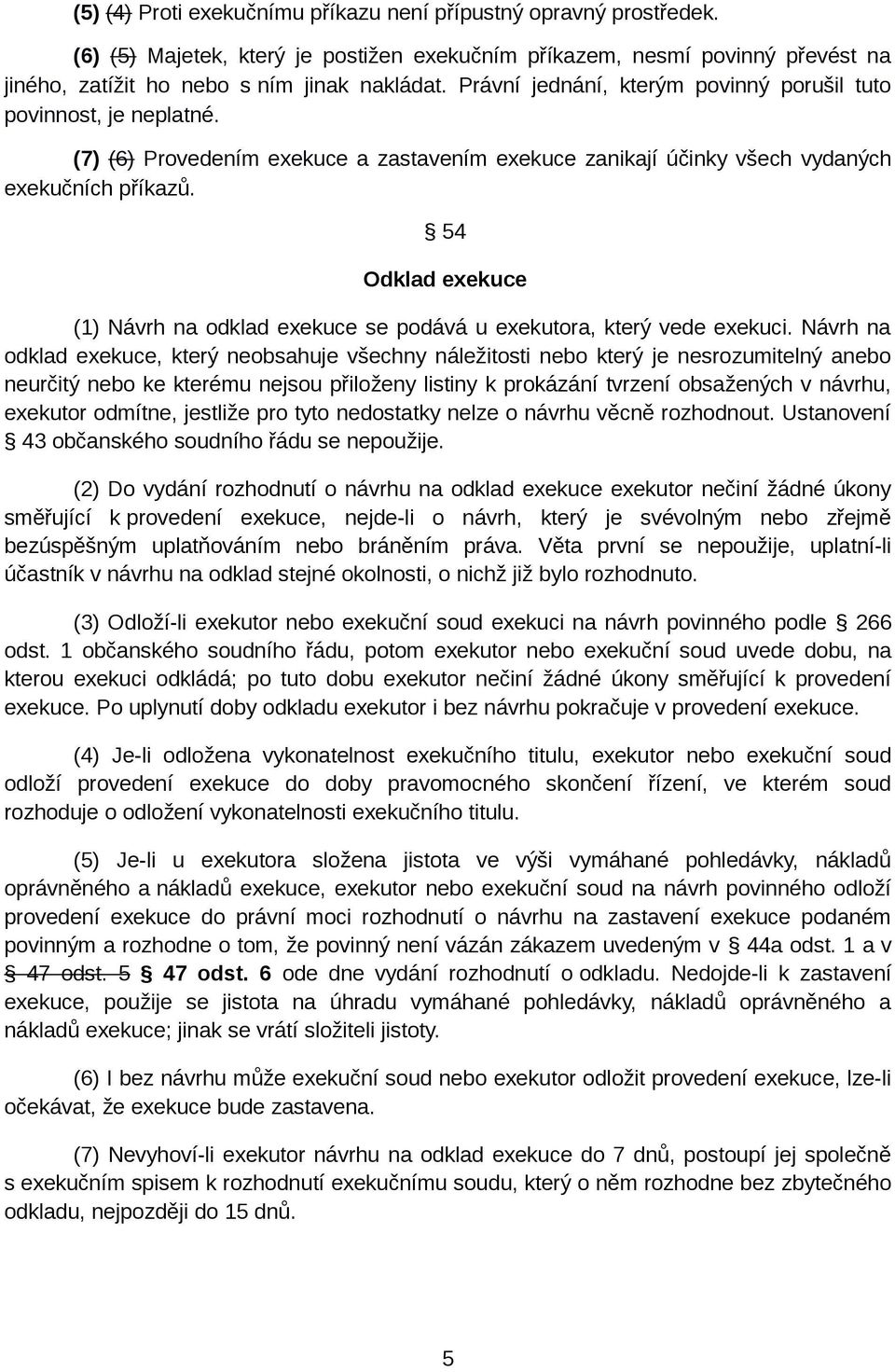 54 Odklad exekuce (1) Návrh na odklad exekuce se podává u exekutora, který vede exekuci.