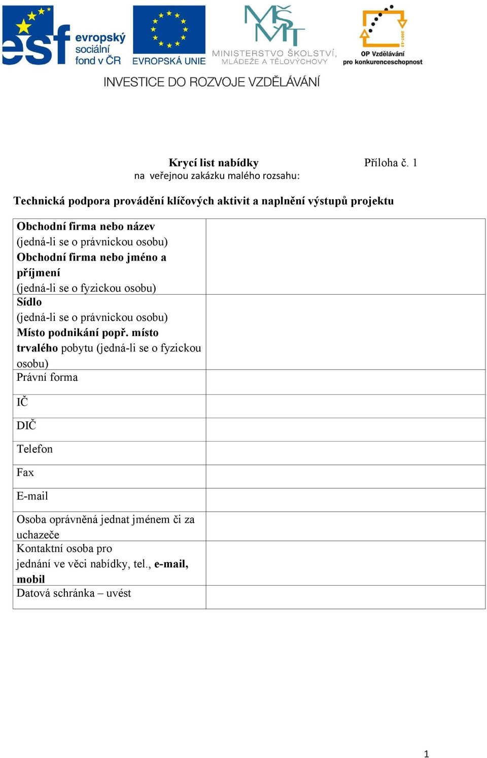 (jedná-li se o právnickou osobu) Obchodní firma nebo jméno a příjmení (jedná-li se o fyzickou osobu) Sídlo (jedná-li se o právnickou