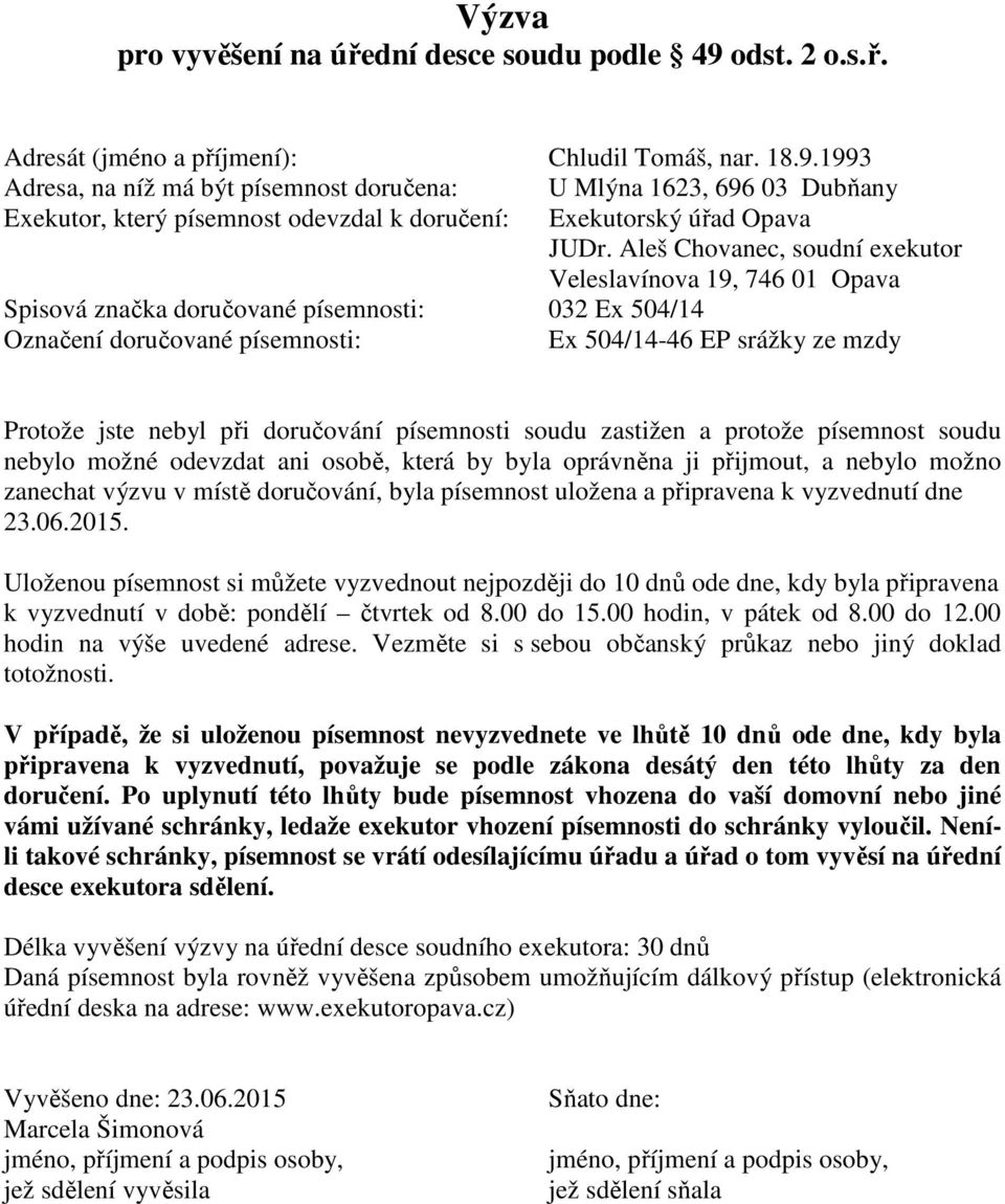 1993 Adresa, na níž má být písemnost doručena: U Mlýna 1623, 696 03 Dubňany Spisová značka doručované písemnosti: 032 Ex 504/14 Ex 504/14-46 EP srážky ze mzdy Protože jste nebyl při doručování