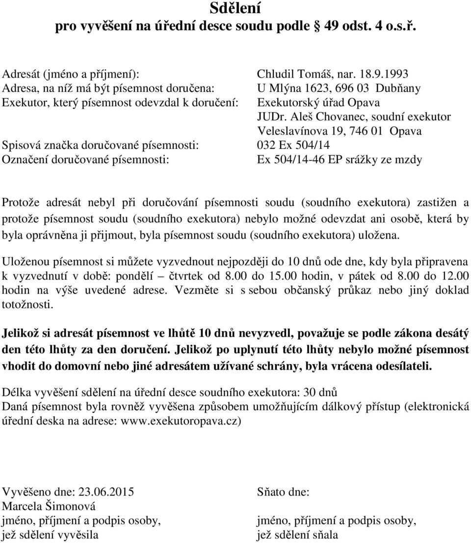 1993 Adresa, na níž má být písemnost doručena: U Mlýna 1623, 696 03 Dubňany Spisová značka doručované písemnosti: 032 Ex 504/14 Ex 504/14-46 EP srážky ze mzdy Protože adresát nebyl při doručování