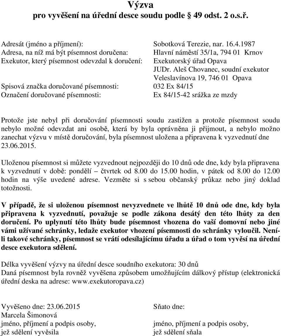 1987 Adresa, na níž má být písemnost doručena: Hlavní náměstí 35/1a, 794 01 Krnov Spisová značka doručované písemnosti: 032 Ex 84/15 Ex 84/15-42 srážka ze mzdy Protože jste nebyl při doručování