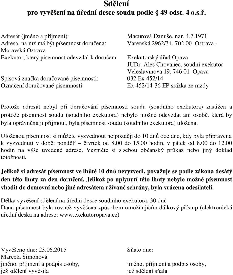 písemnosti: 032 Ex 452/14 Ex 452/14-36 EP srážka ze mzdy Protože adresát nebyl při doručování písemnosti soudu (soudního exekutora) zastižen a protože písemnost soudu (soudního exekutora) nebylo