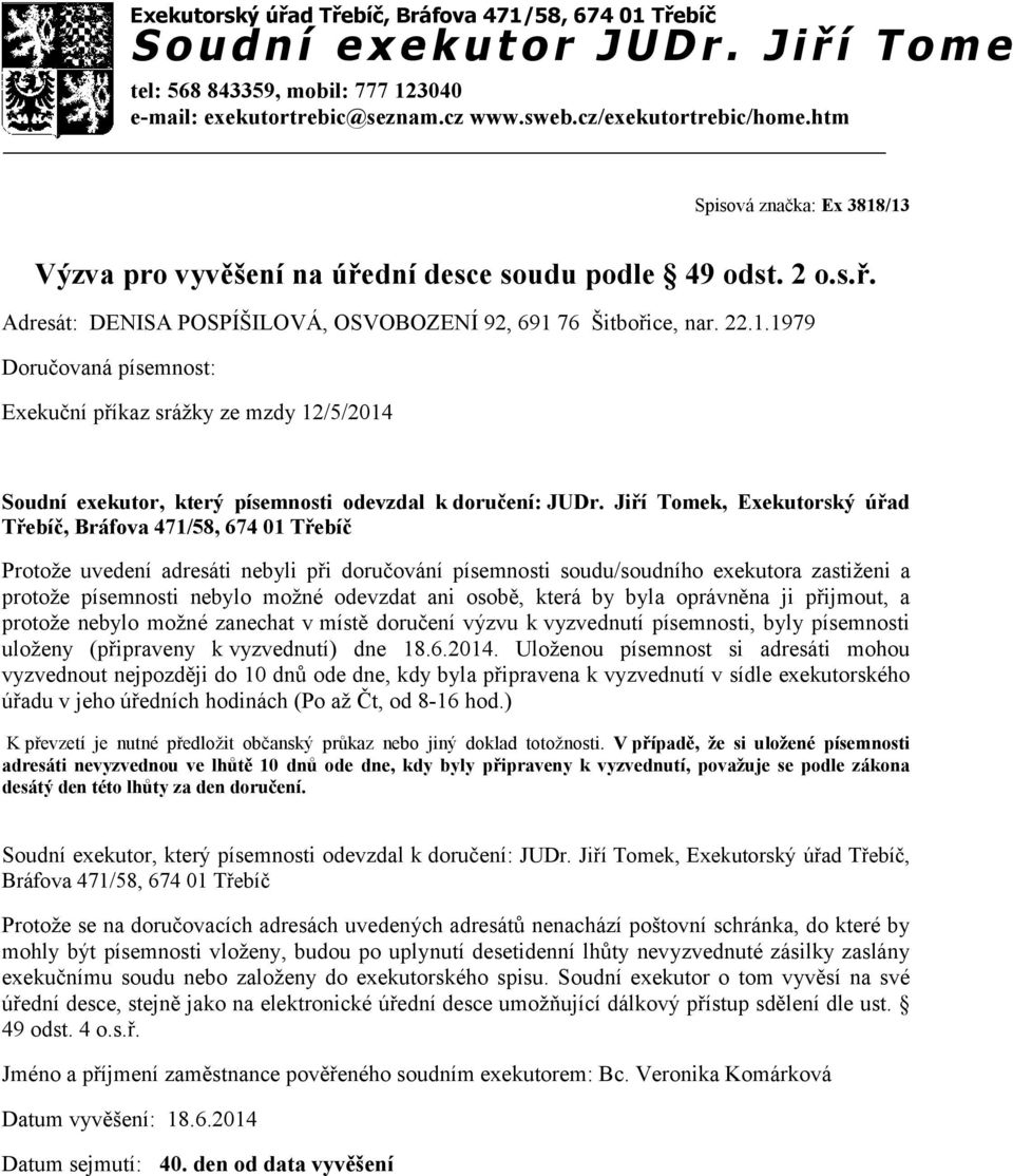 uvedení adresáti nebyli při doručování písemnosti soudu/soudního exekutora zastiženi a protože písemnosti nebylo možné odevzdat ani osobě, která by byla oprávněna ji přijmout, a protože nebylo možné