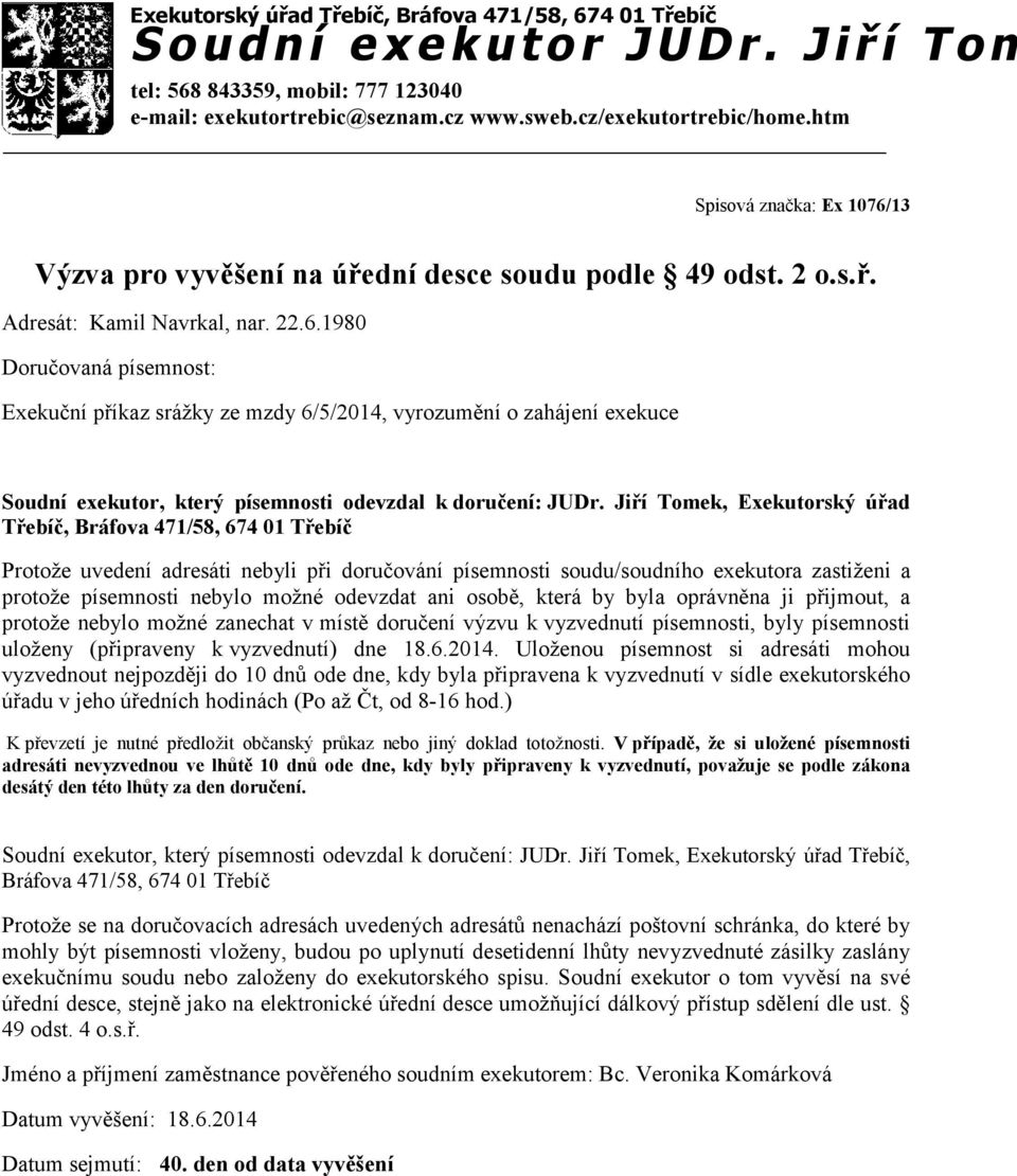 1980 Exekuční příkaz srážky ze mzdy 6/5/2014, vyrozumění o zahájení exekuce Protože uvedení adresáti nebyli při doručování písemnosti soudu/soudního exekutora zastiženi a protože písemnosti nebylo