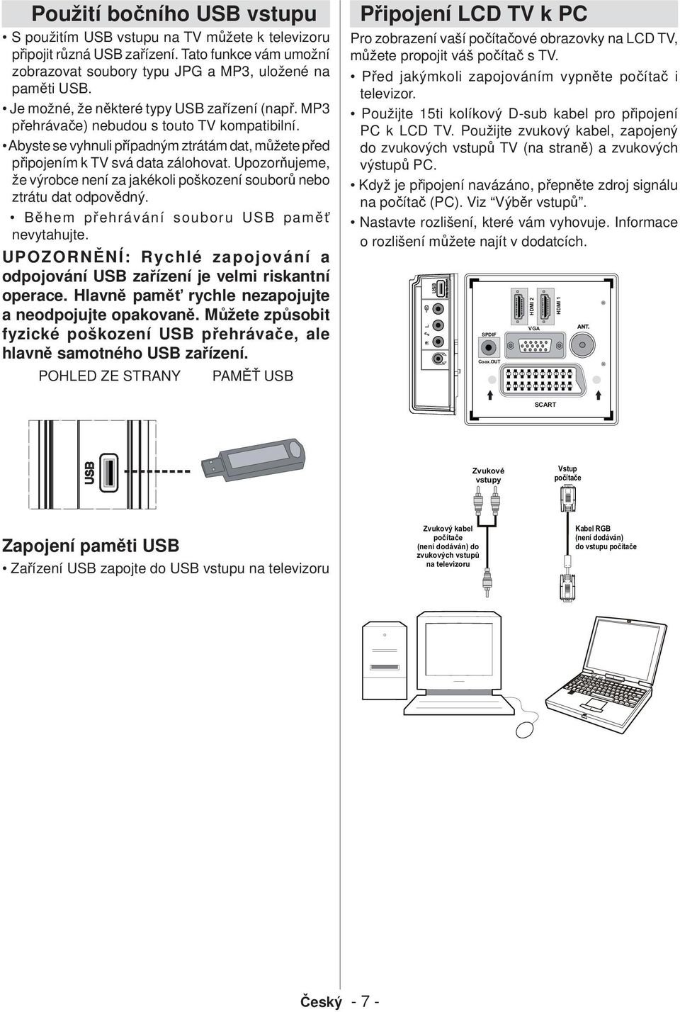 Upozorňujeme, že výrobce není za jakékoli poškození souborů nebo ztrátu dat odpovědný. Během přehrávání souboru USB paměť nevytahujte.