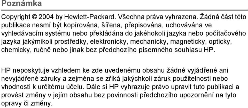 jakýmikoli prostředky, elektronicky, mechanicky, magneticky, opticky, chemicky, ručně nebo jinak bez předchozího písemného souhlasu HP.