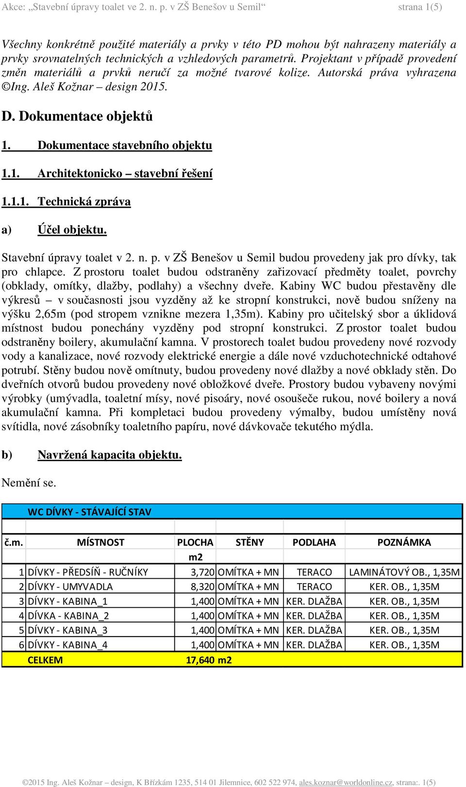 Projektant v případě provedení změn materiálů a prvků neručí za možné tvarové kolize. Autorská práva vyhrazena Ing. Aleš Kožnar design 2015. D. Dokumentace objektů 1. Dokumentace stavebního objektu 1.