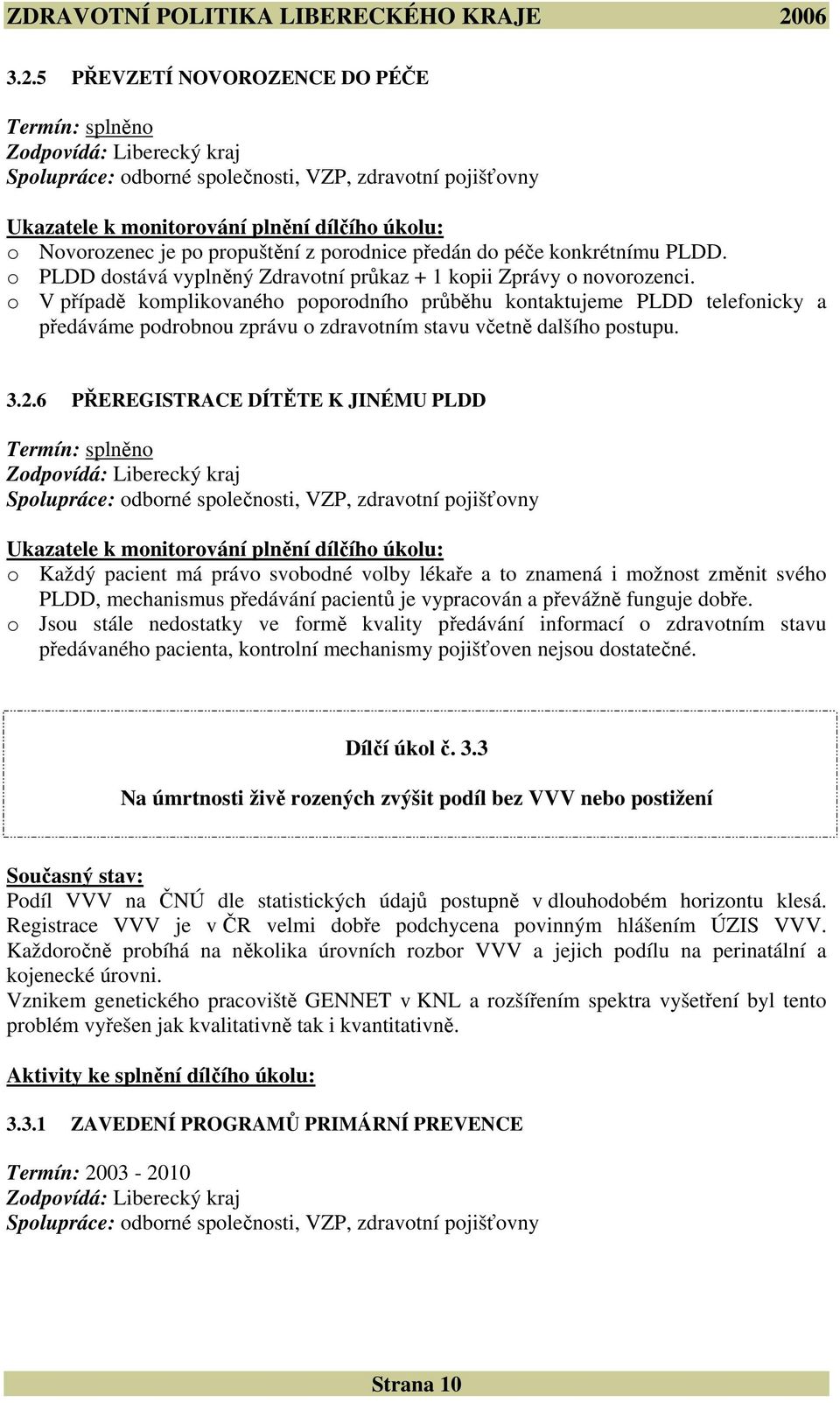 o V případě komplikovaného poporodního průběhu kontaktujeme PLDD telefonicky a předáváme podrobnou zprávu o zdravotním stavu včetně dalšího postupu. 3.2.