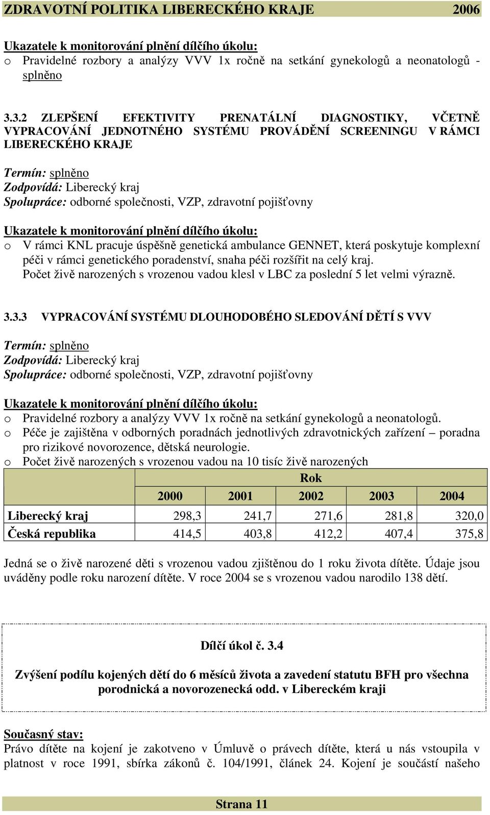 společnosti, VZP, zdravotní pojišťovny Ukazatele k monitorování plnění dílčího úkolu: o V rámci KNL pracuje úspěšně genetická ambulance GENNET, která poskytuje komplexní péči v rámci genetického