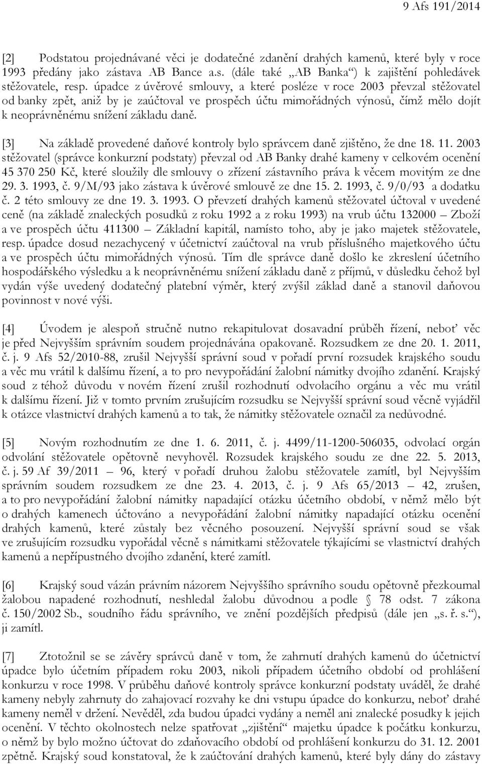 [3] Na základě provedené daňové kontroly bylo správcem daně zjištěno, že dne 18. 11.