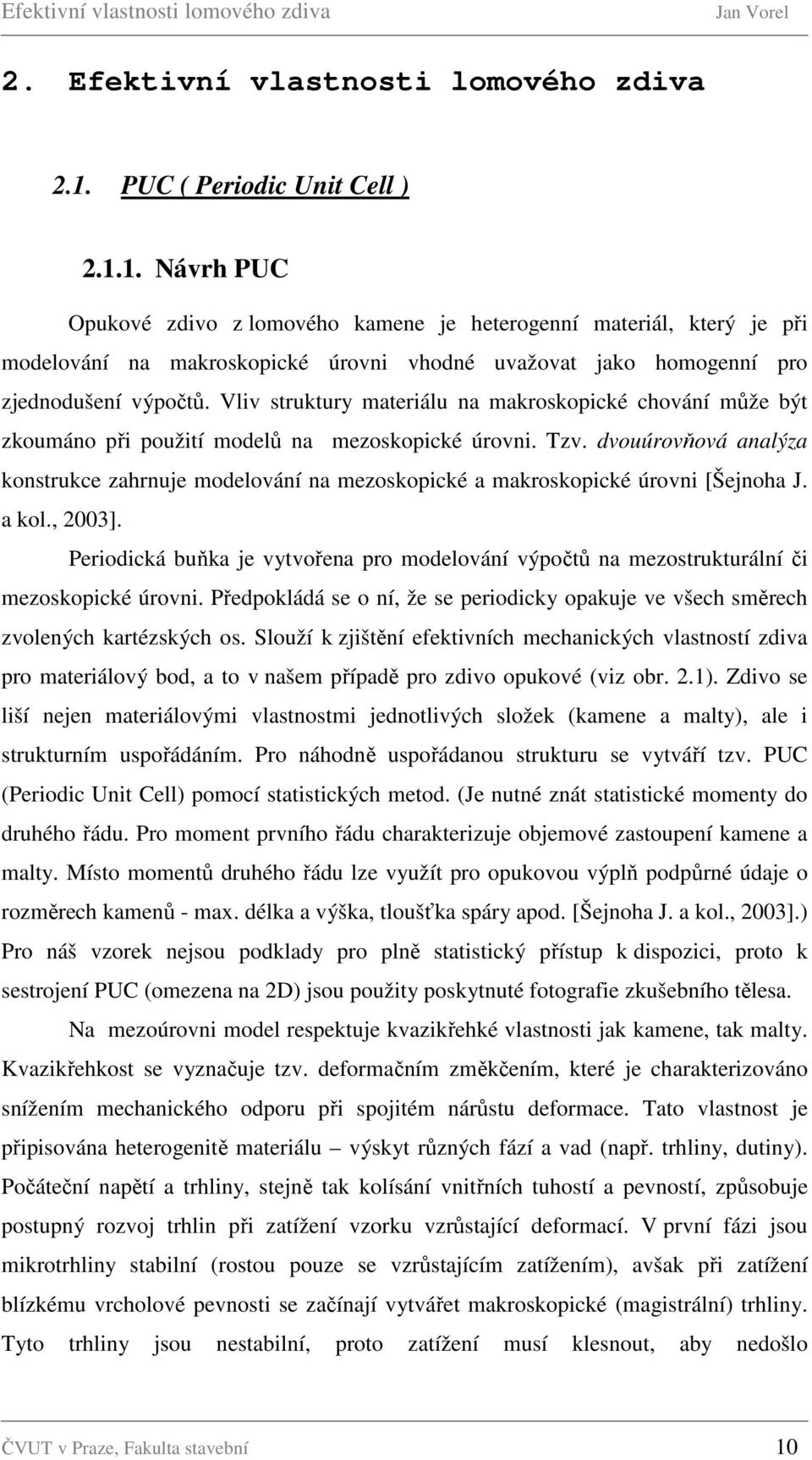 1. Návrh PUC Opukové zdivo z lomového kamene je heterogenní materiál, který je při modelování na makroskopické úrovni vhodné uvažovat jako homogenní pro zjednodušení výpočtů.