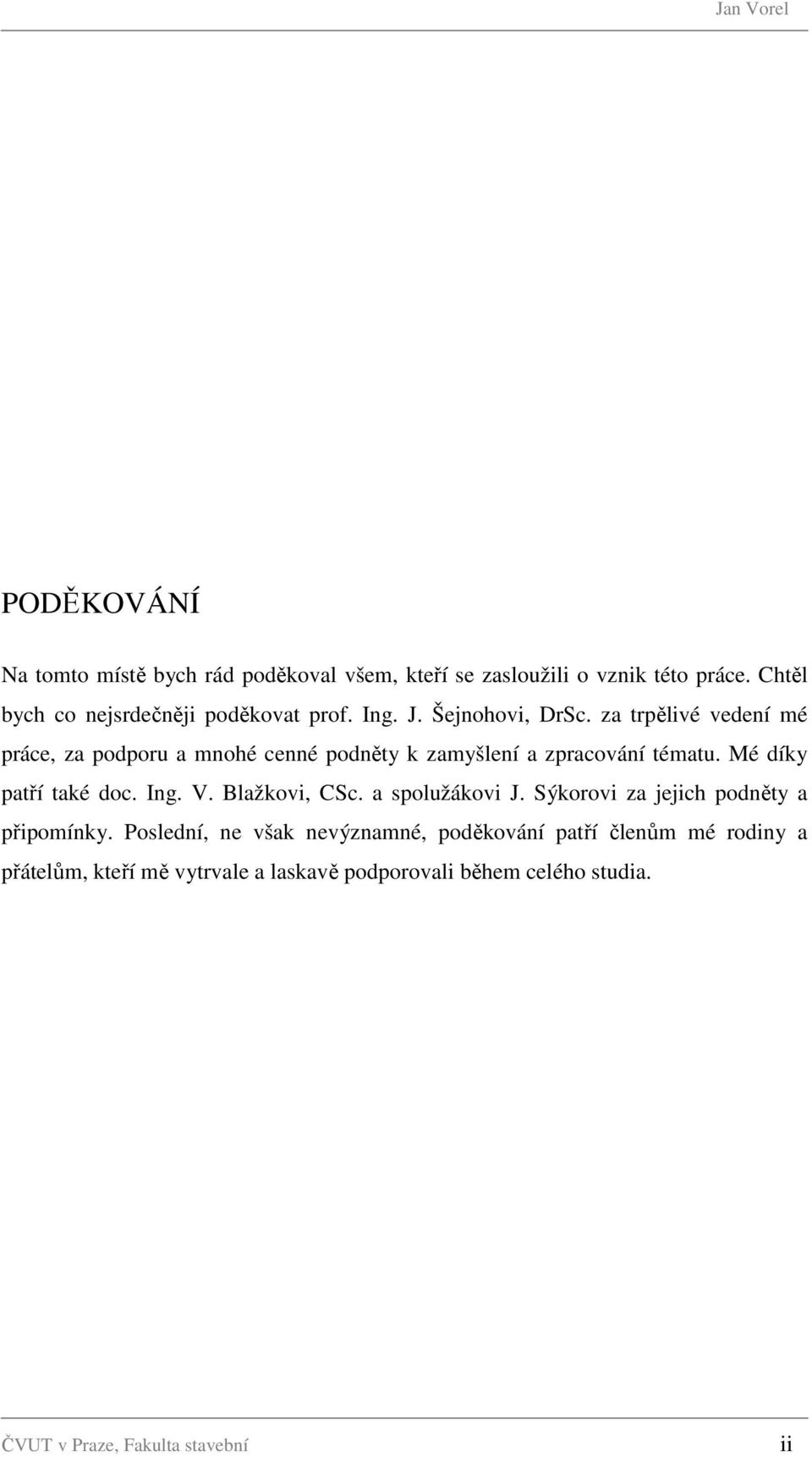 Mé díky patří také doc. Ing. V. Blažkovi, CSc. a spolužákovi J. Sýkorovi za jejich podněty a připomínky.