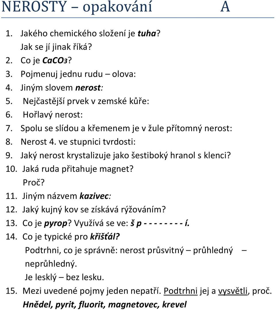 Jaká ruda přitahuje magnet? Proč? 11. Jiným názvem kazivec: 12. Jaký kujný kov se získává rýžováním? 13. Co je pyrop? Využívá se ve: š p - - - - - - - - í. 14.